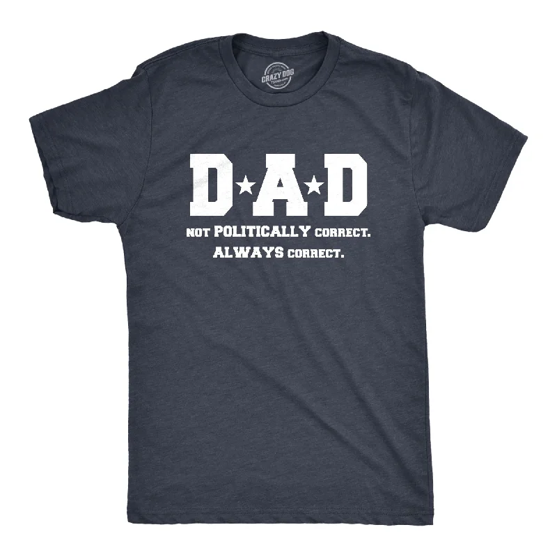 men's cotton-rich t-shirts -Dad Not Poltically Correct Always Correct Men's T Shirt