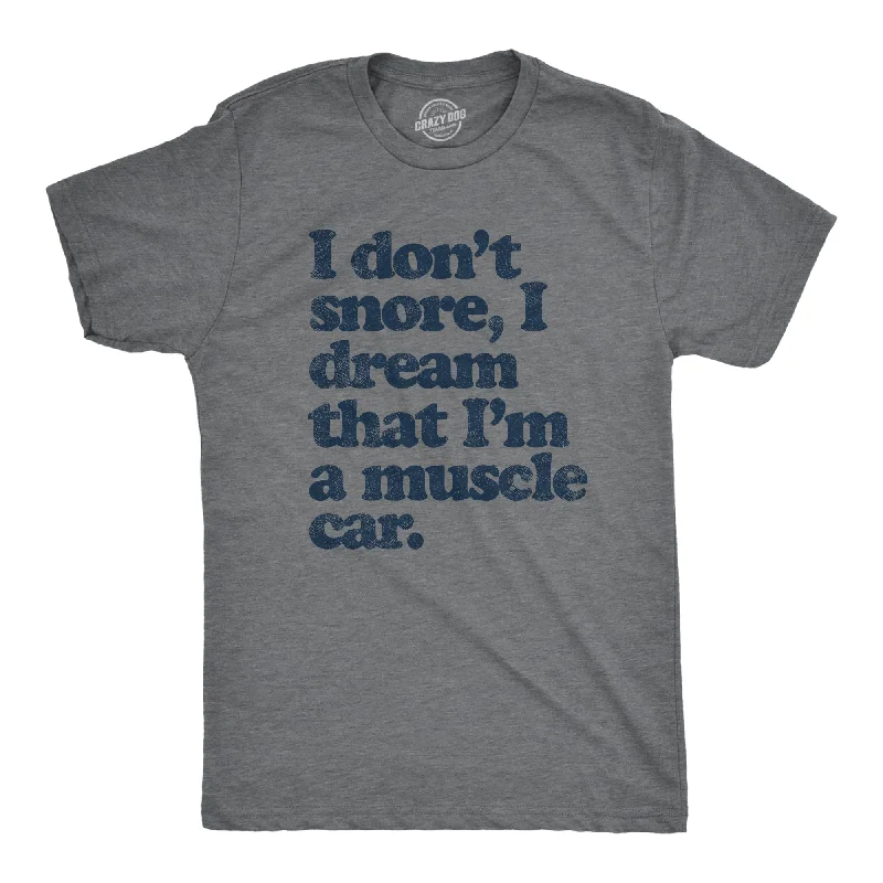 men's slogan t-shirts -I Dont Snore I Dream That Im In A Muscle Car Men's T Shirt