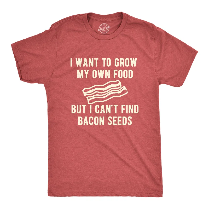 men's high-performance t-shirts -I Want To Grow My Own Food But I Can't Find Bacon Seeds Men's T Shirt