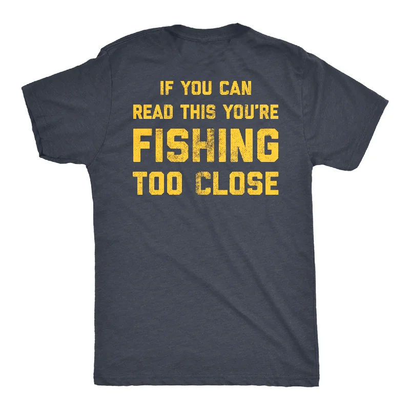 men's casual t-shirts -If You Can Read This You're Fishing Too Close Men's T Shirt