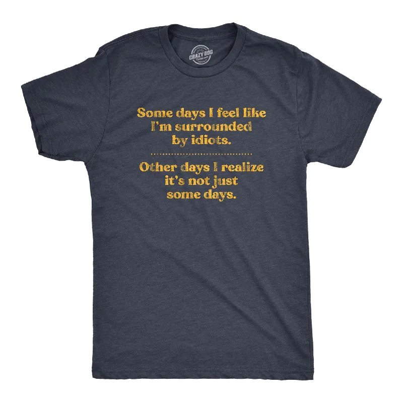 men's streetwear t-shirts -Some Days I'm Surrounded By Idoits Men's T Shirt