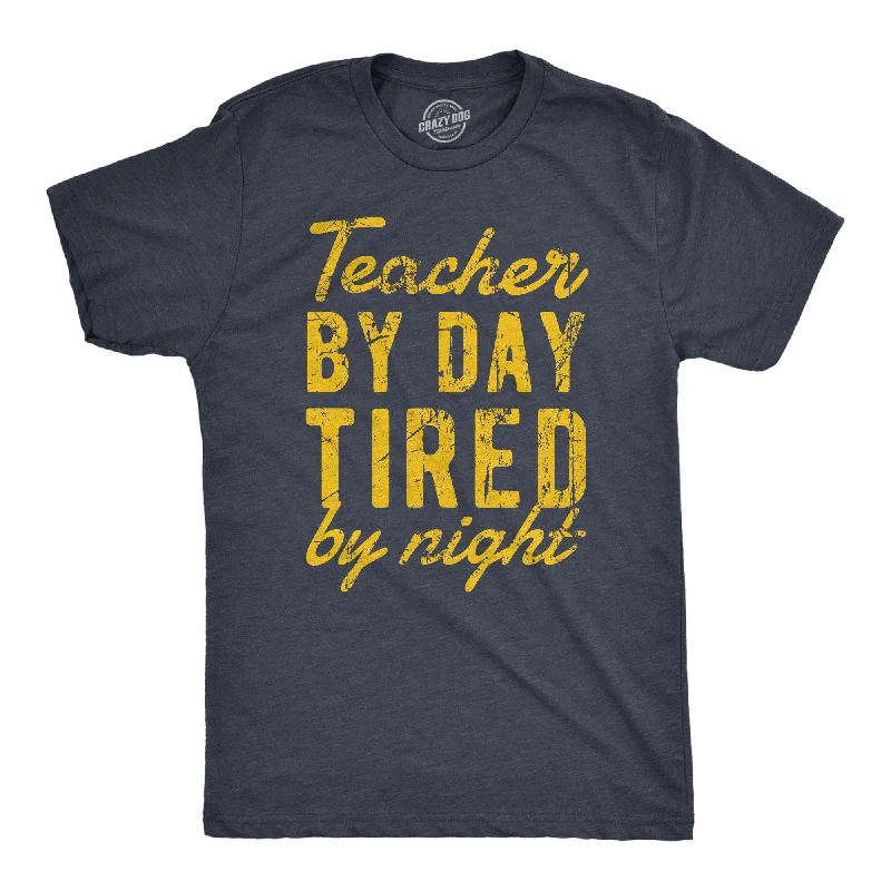 men's workout t-shirts -Teacher By Day Tired By Night Men's T Shirt