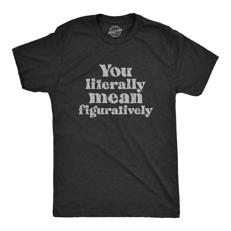 men's short sleeve t-shirts -You Literally Mean Figuratively Men's T Shirt