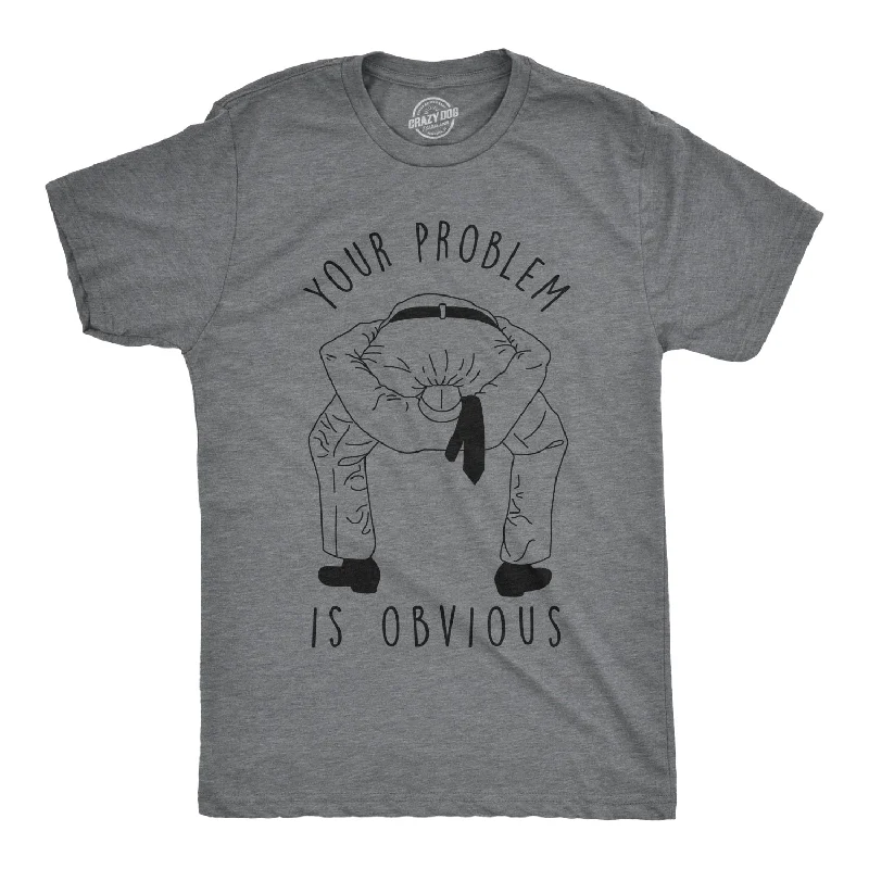 men's printed logo tees -Your Problem Is Obvious Men's T Shirt