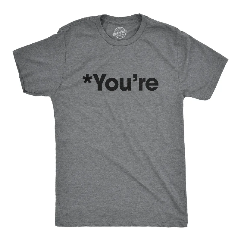 men's funny t-shirts -*You're Men's T Shirt